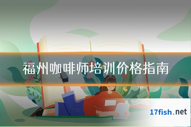 福州咖啡师培训价格指南