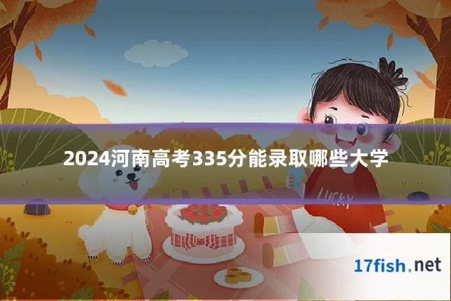 2024河南高考335分能录取哪些大学