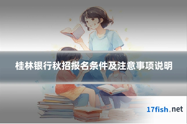 桂林银行秋招报名条件及注意事项说明