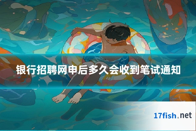 银行招聘网申后多久会收到笔试通知