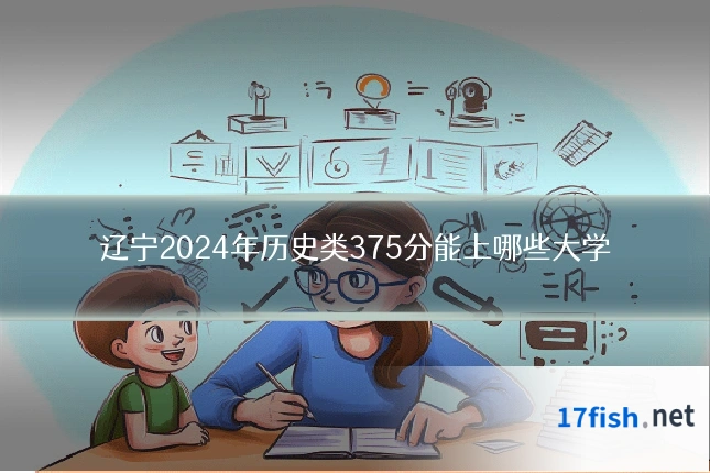 辽宁2024年历史类375分能上哪些大学
