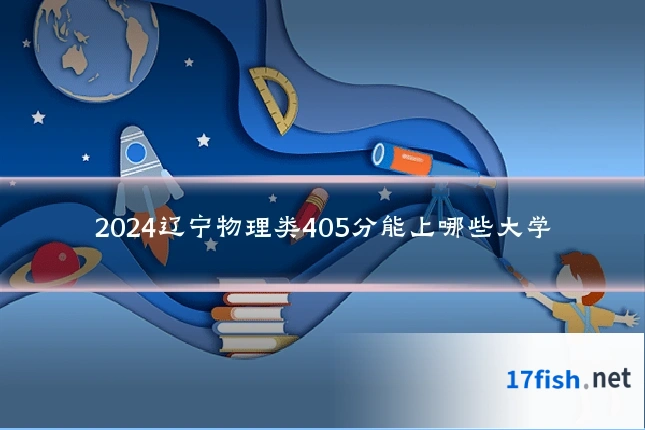 2024辽宁物理类405分能上哪些大学