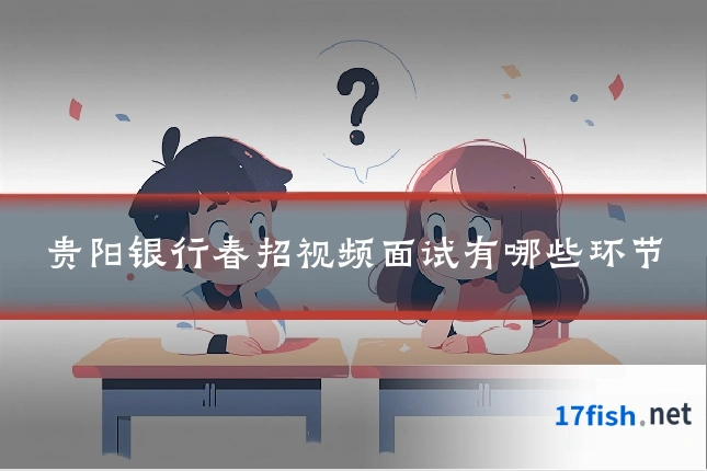 贵阳银行春招视频面试有哪些环节
