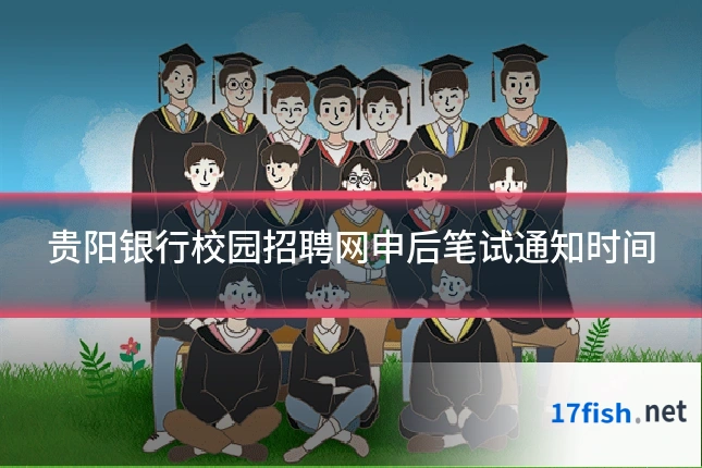 贵阳银行校园招聘网申后笔试通知时间