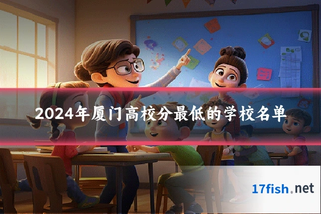 2024年厦门高校分最低的学校名单