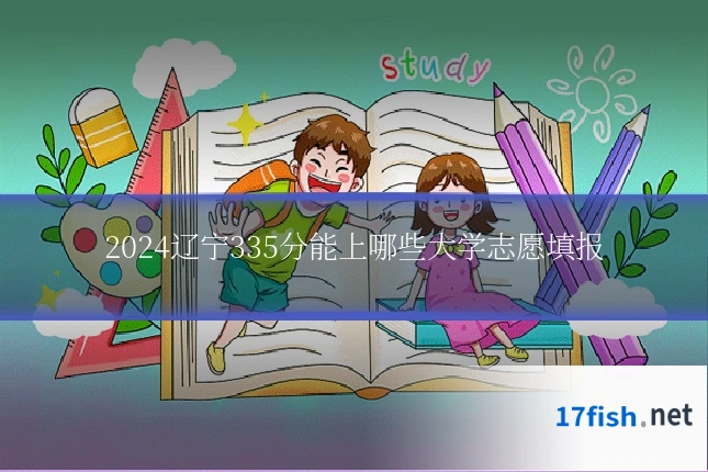 2024辽宁335分能上哪些大学志愿填报