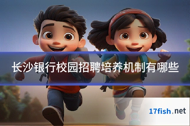 长沙银行校园招聘培养机制有哪些