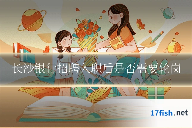 长沙银行招聘入职后是否需要轮岗
