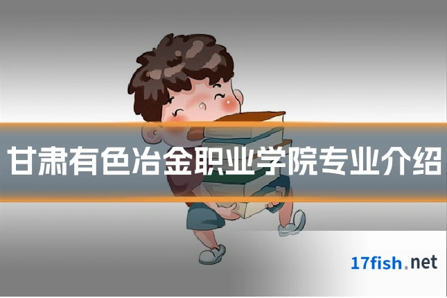 甘肃有色冶金职业学院专业介绍