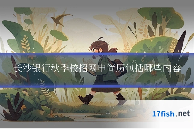 长沙银行秋季校招网申简历包括哪些内容