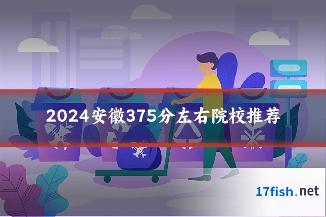 2024安徽375分左右院校推荐