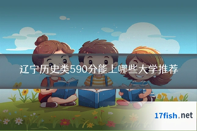 辽宁历史类590分能上哪些大学推荐