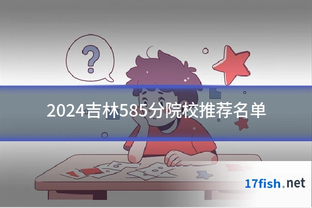 2024吉林585分院校推荐名单