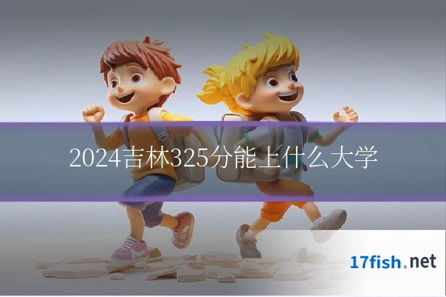 2024吉林325分能上什么大学
