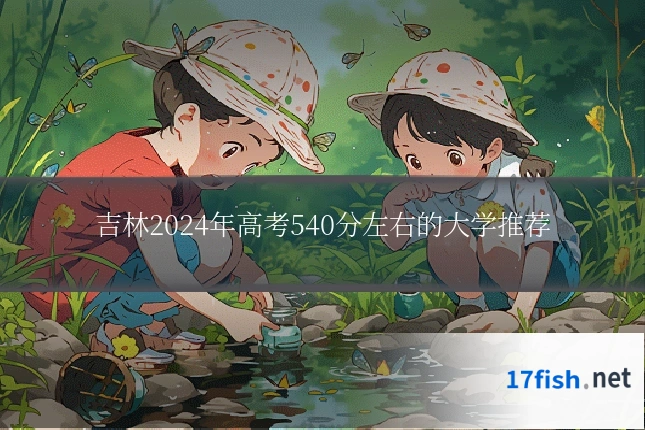 吉林2024年高考540分左右的大学推荐