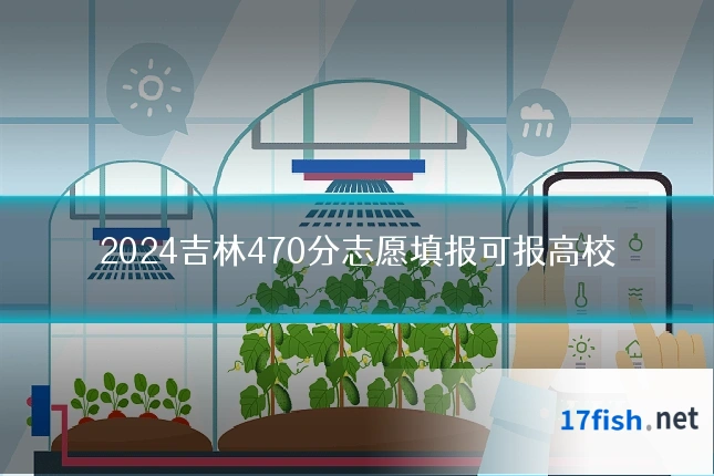 2024吉林470分志愿填报可报高校