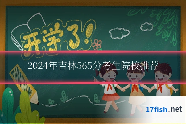 2024年吉林565分考生院校推荐