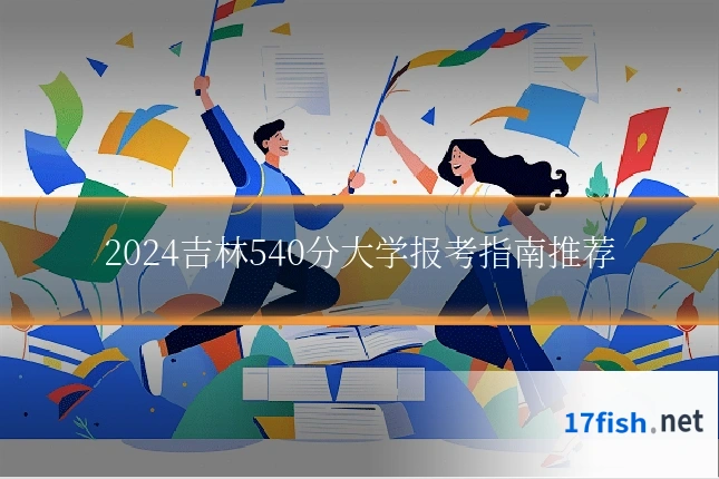 2024吉林540分大学报考指南推荐