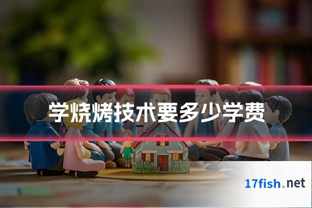 学烧烤技术要多少学费
