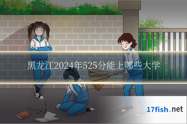 黑龙江2024年525分能上哪些大学