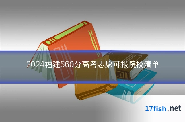 2024福建560分高考志愿可报院校清单