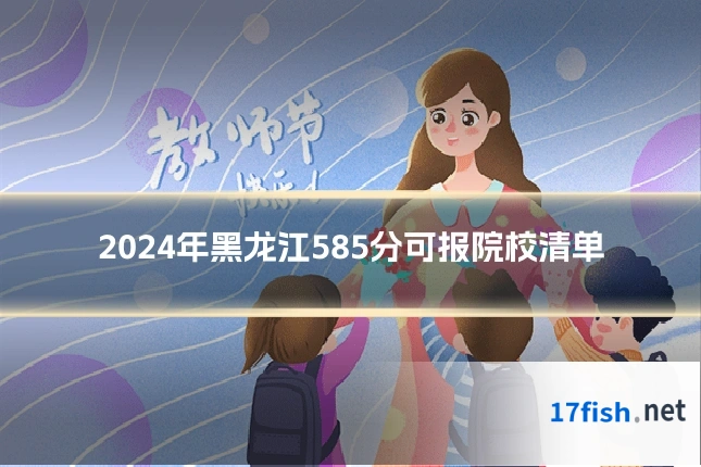 2024年黑龙江585分可报院校清单