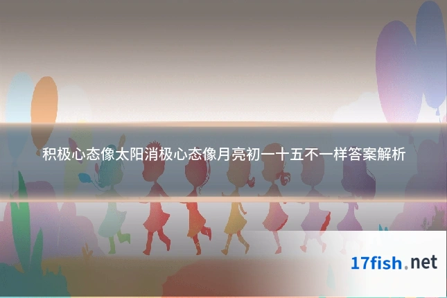 积极心态像太阳消极心态像月亮初一十五不一样答案解析