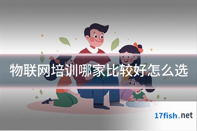 物联网培训哪家比较好怎么选