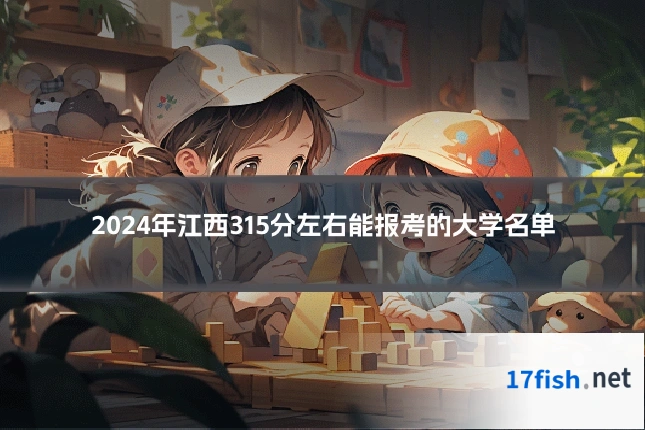 2024年江西315分左右能报考的大学名单