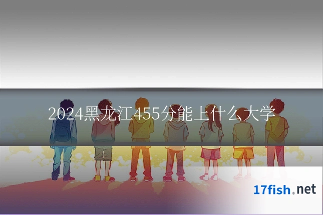 2024黑龙江455分能上什么大学
