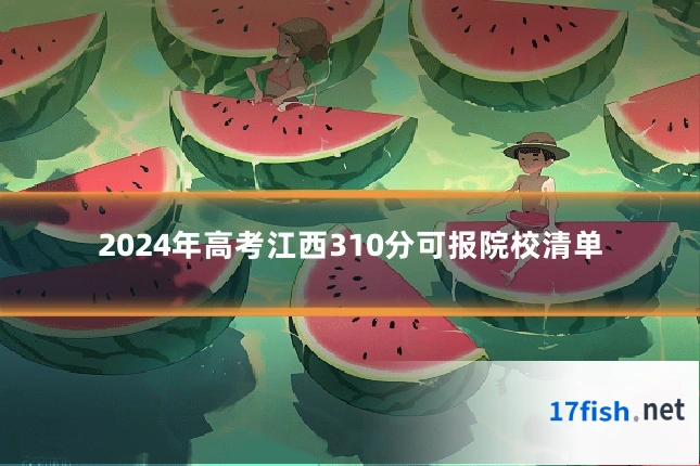 2024年高考江西310分可报院校清单
