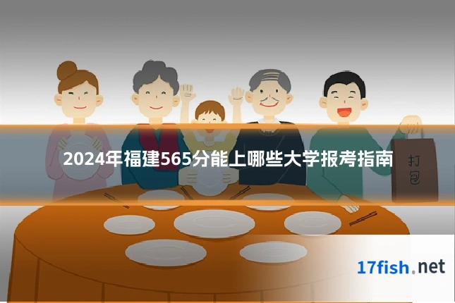2024年福建565分能上哪些大学报考指南