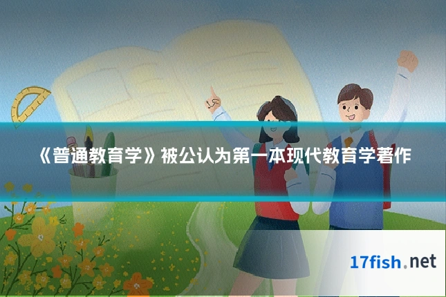 《普通教育学》被公认为第一本现代教育学著作