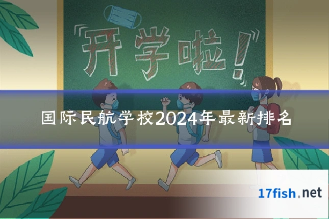 国际民航学校2024年最新排名