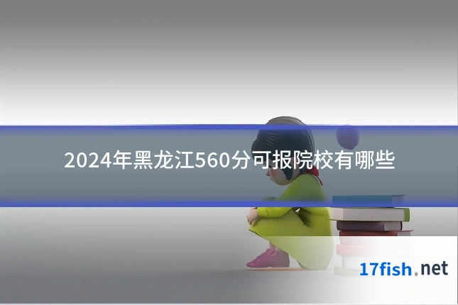 2024年黑龙江560分可报院校有哪些