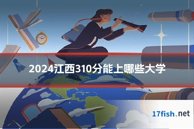 2024江西310分能上哪些大学