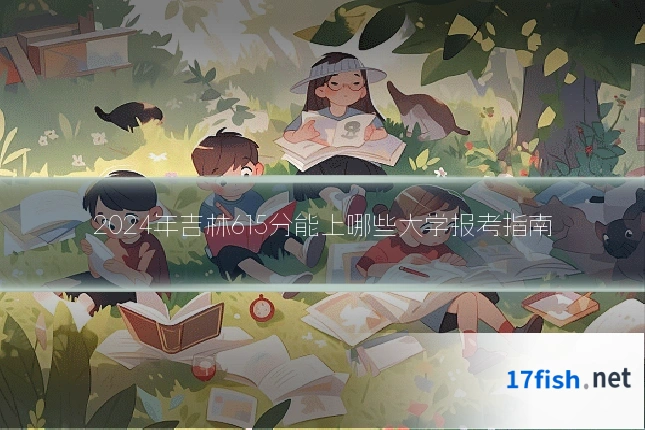 2024年吉林615分能上哪些大学报考指南