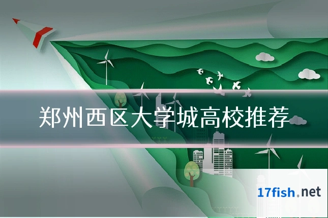 郑州西区大学城高校推荐