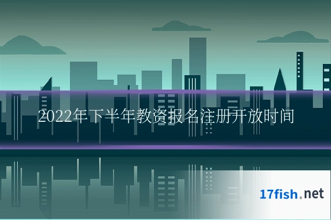 2022年下半年教资报名注册开放时间