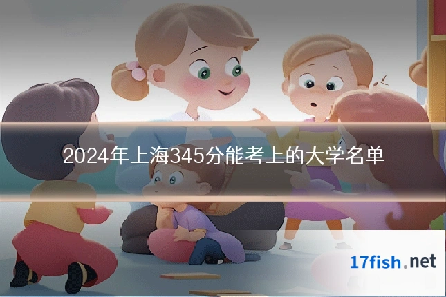 2024年上海345分能考上的大学名单