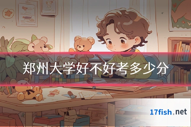 郑州大学好不好考多少分