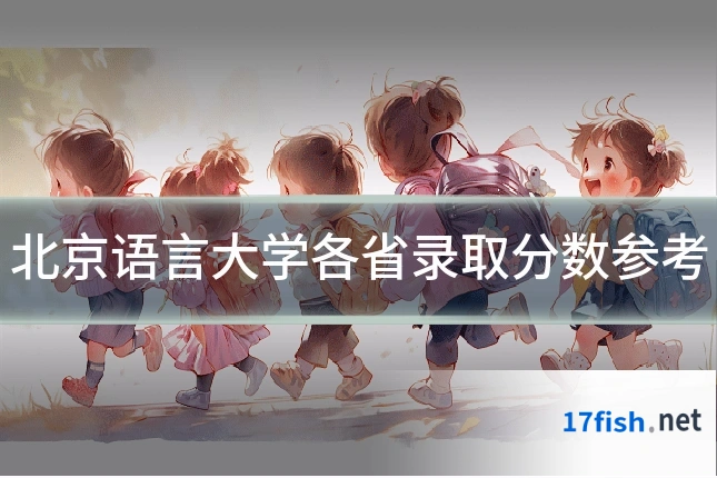 北京语言大学各省录取分数参考