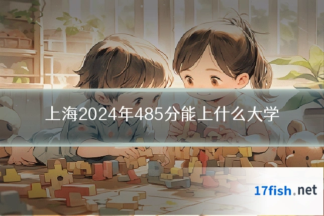 上海2024年485分能上什么大学