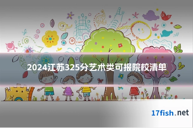 2024江苏325分艺术类可报院校清单