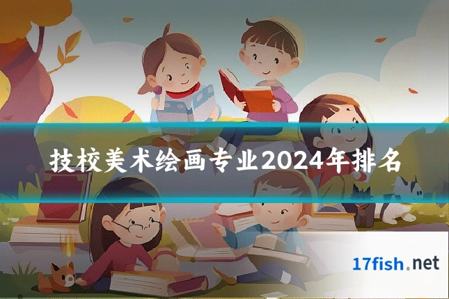 技校美术绘画专业2024年排名