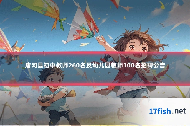 唐河县初中教师260名及幼儿园教师100名招聘公告