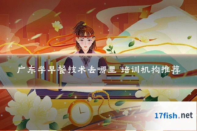 广东学早餐技术去哪里 培训机构推荐