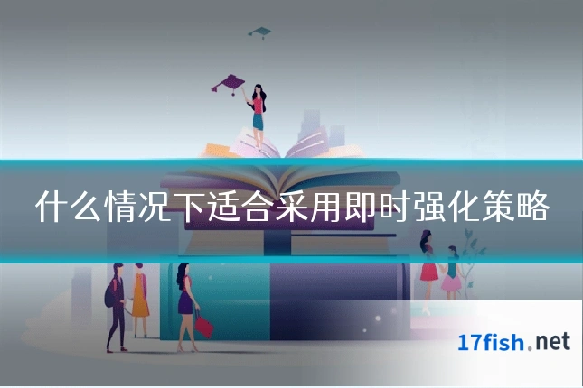 什么情况下适合采用即时强化策略