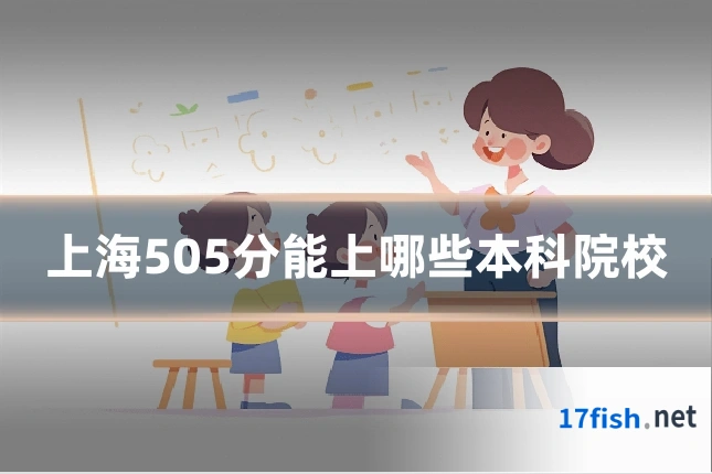 上海505分能上哪些本科院校