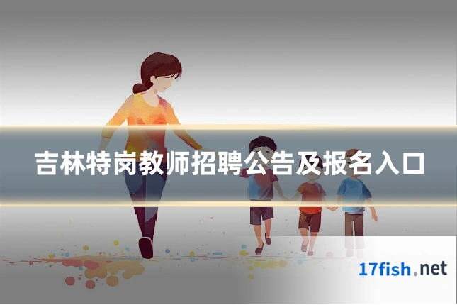 吉林特岗教师招聘公告及报名入口